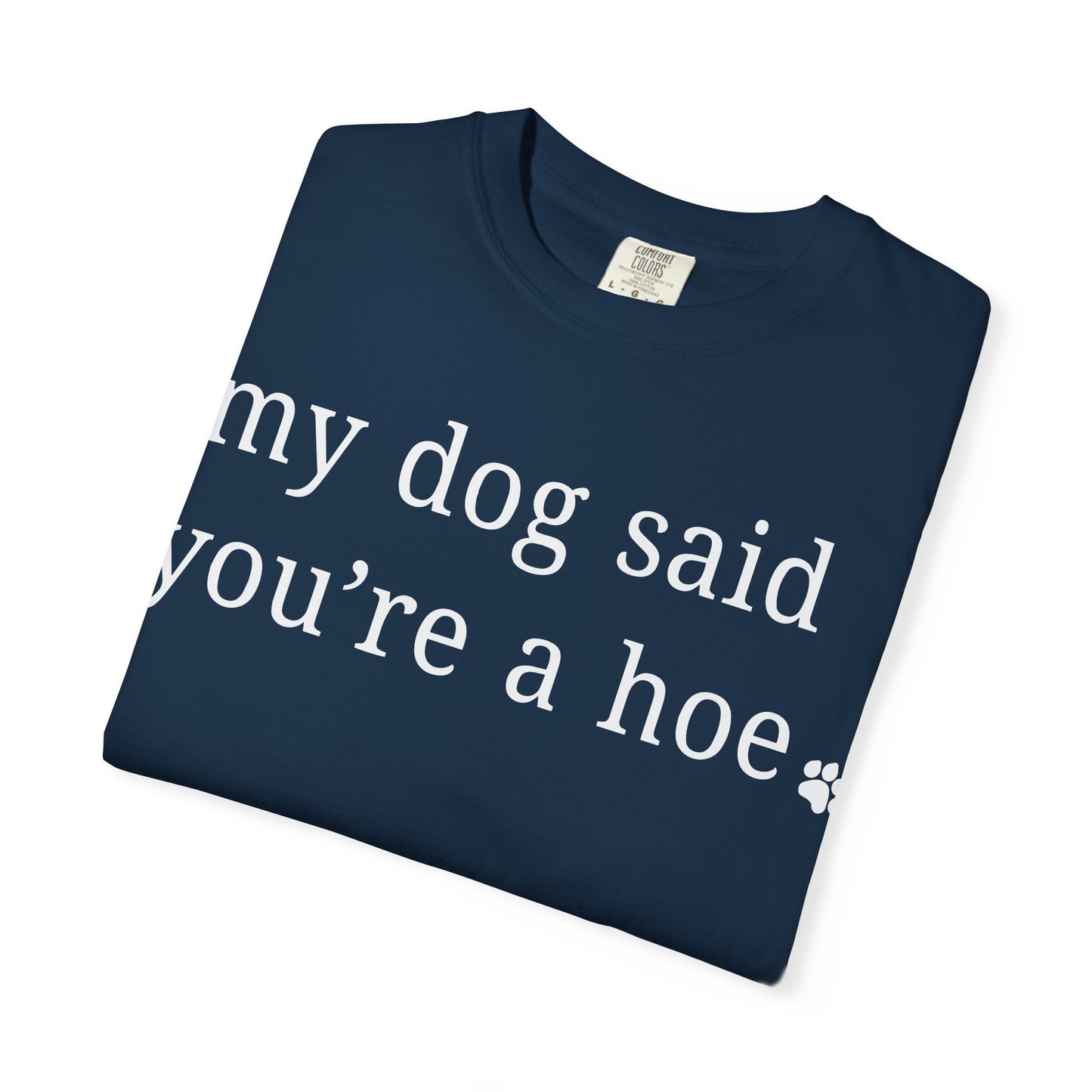 My dog said you're a hoe T-shirt