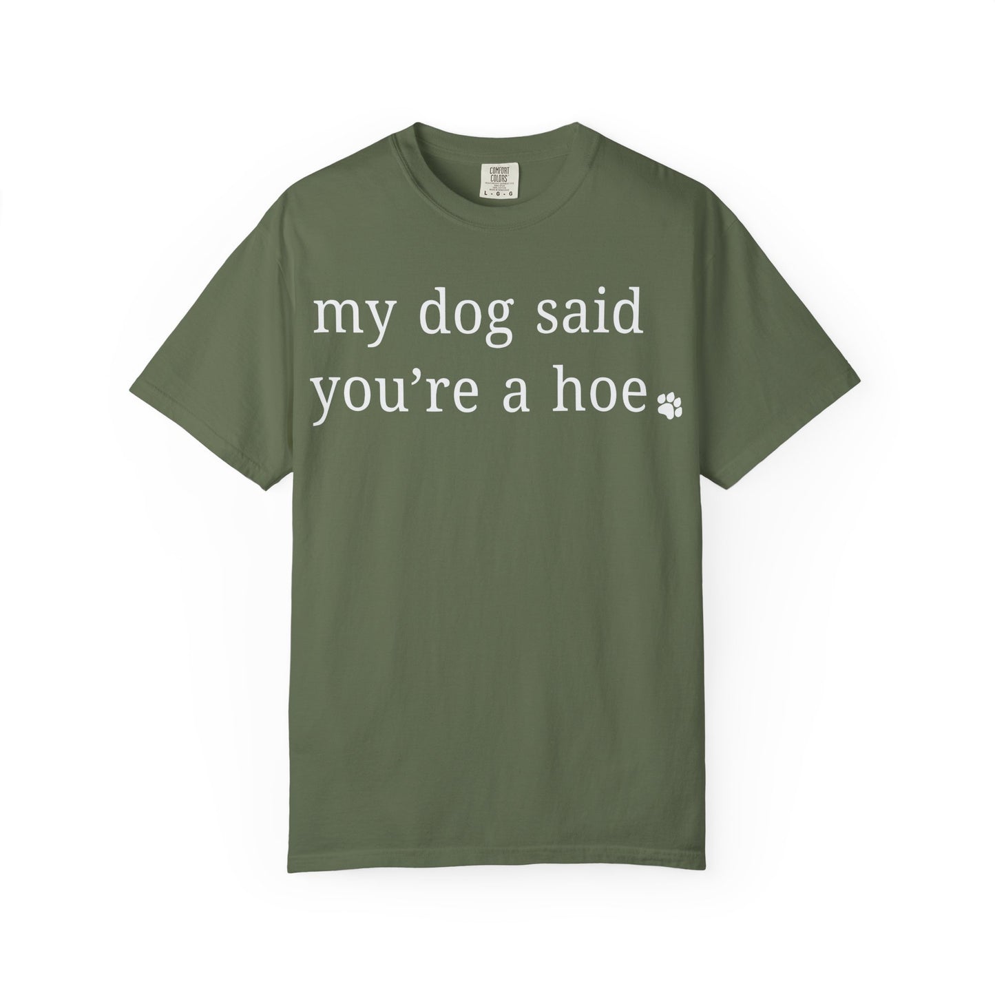 My dog said you're a hoe T-shirt