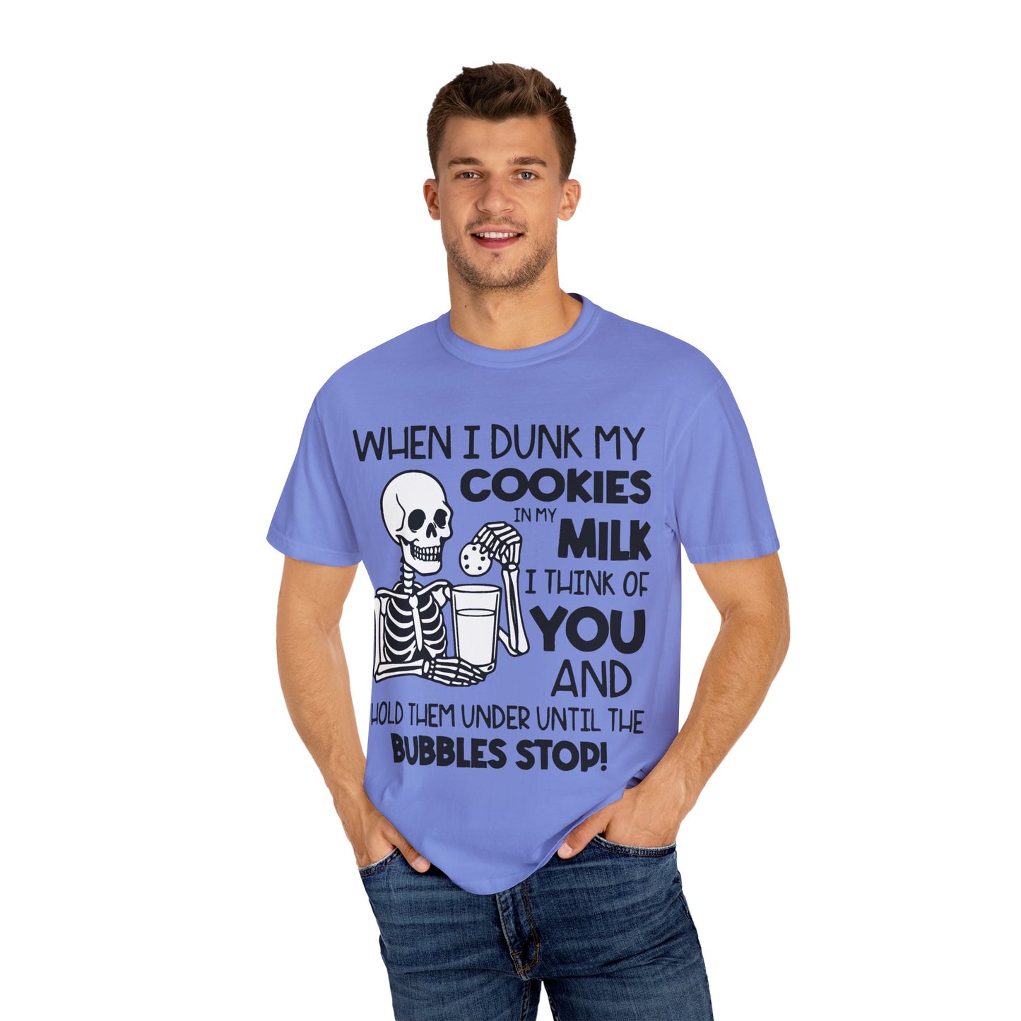 When I dunk my cookies in milk I think of you and hold them under until the bubbles stop! T-shirt