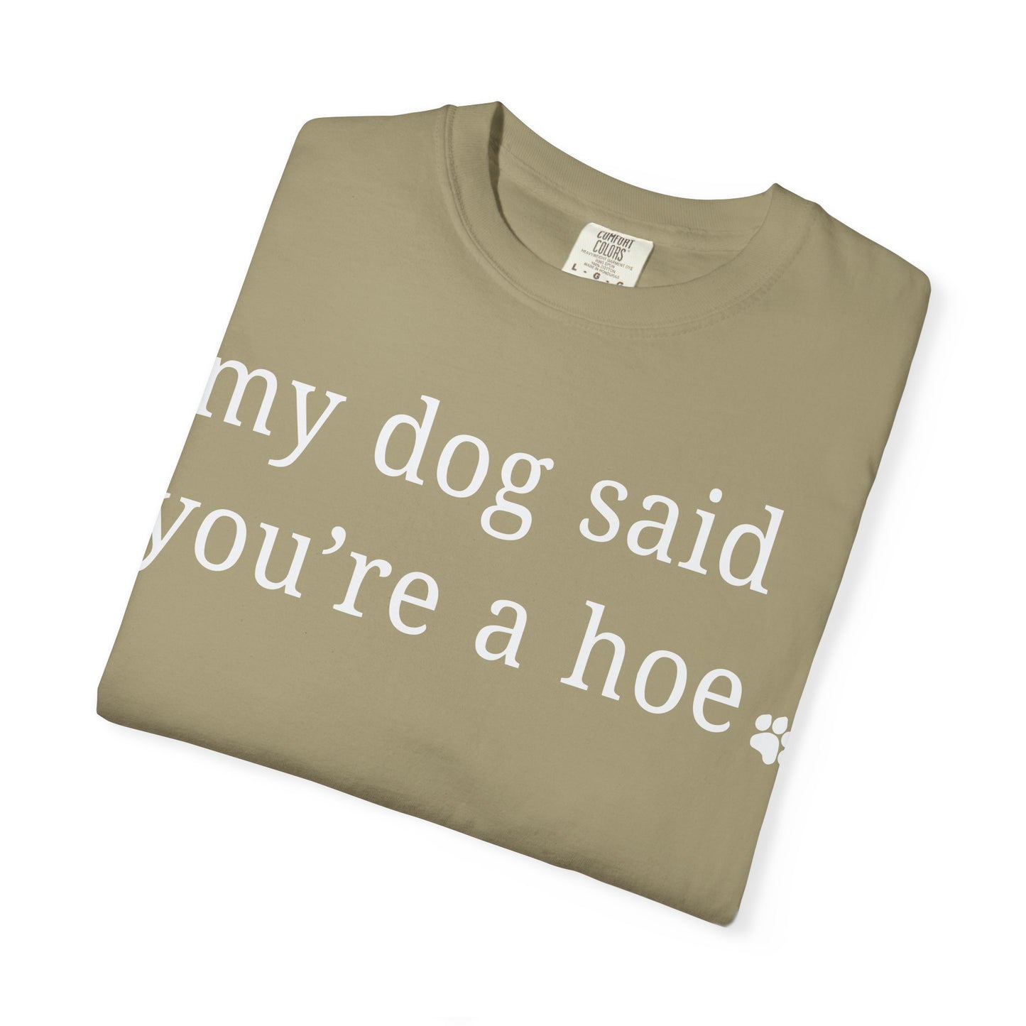 My dog said you're a hoe T-shirt