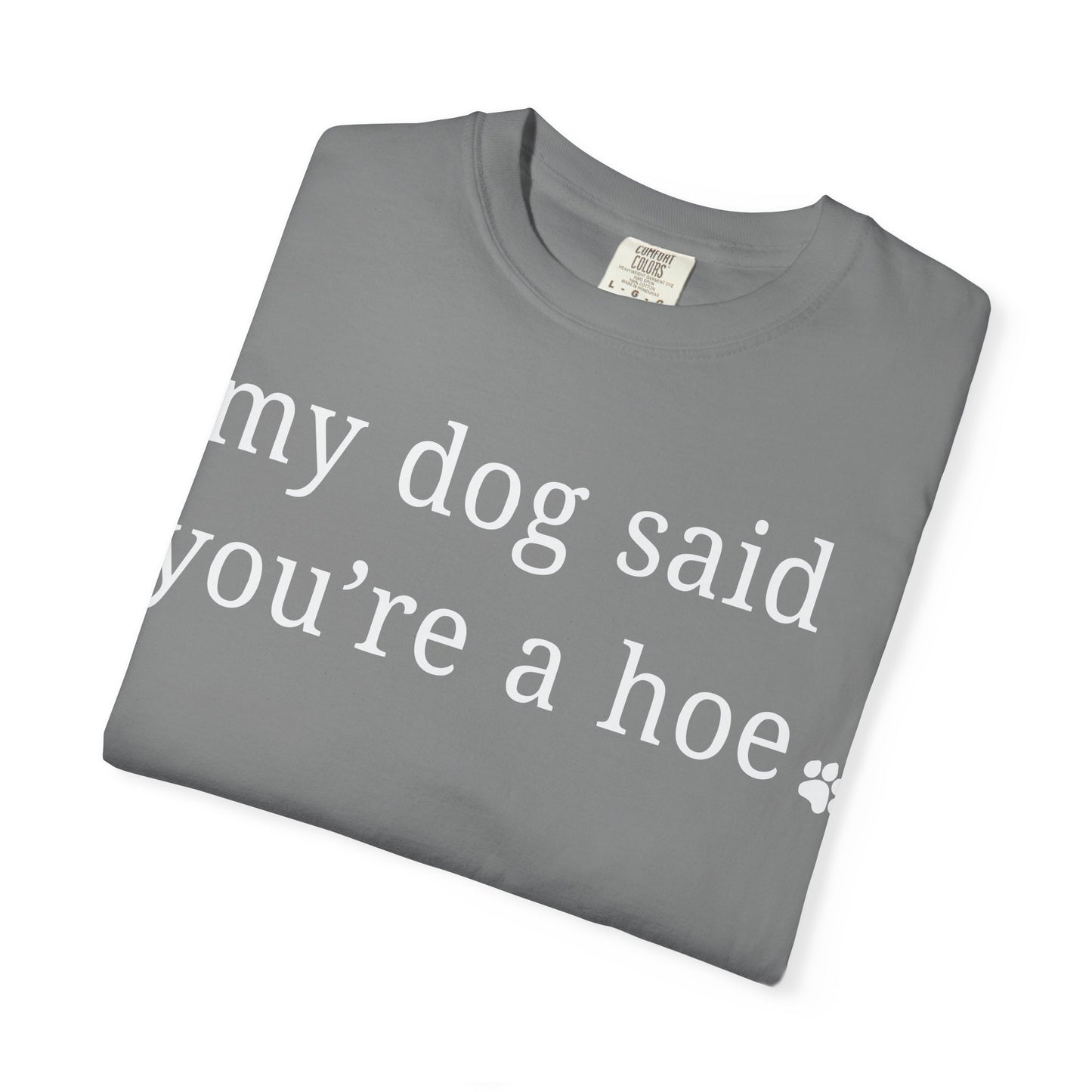 My dog said you're a hoe T-shirt