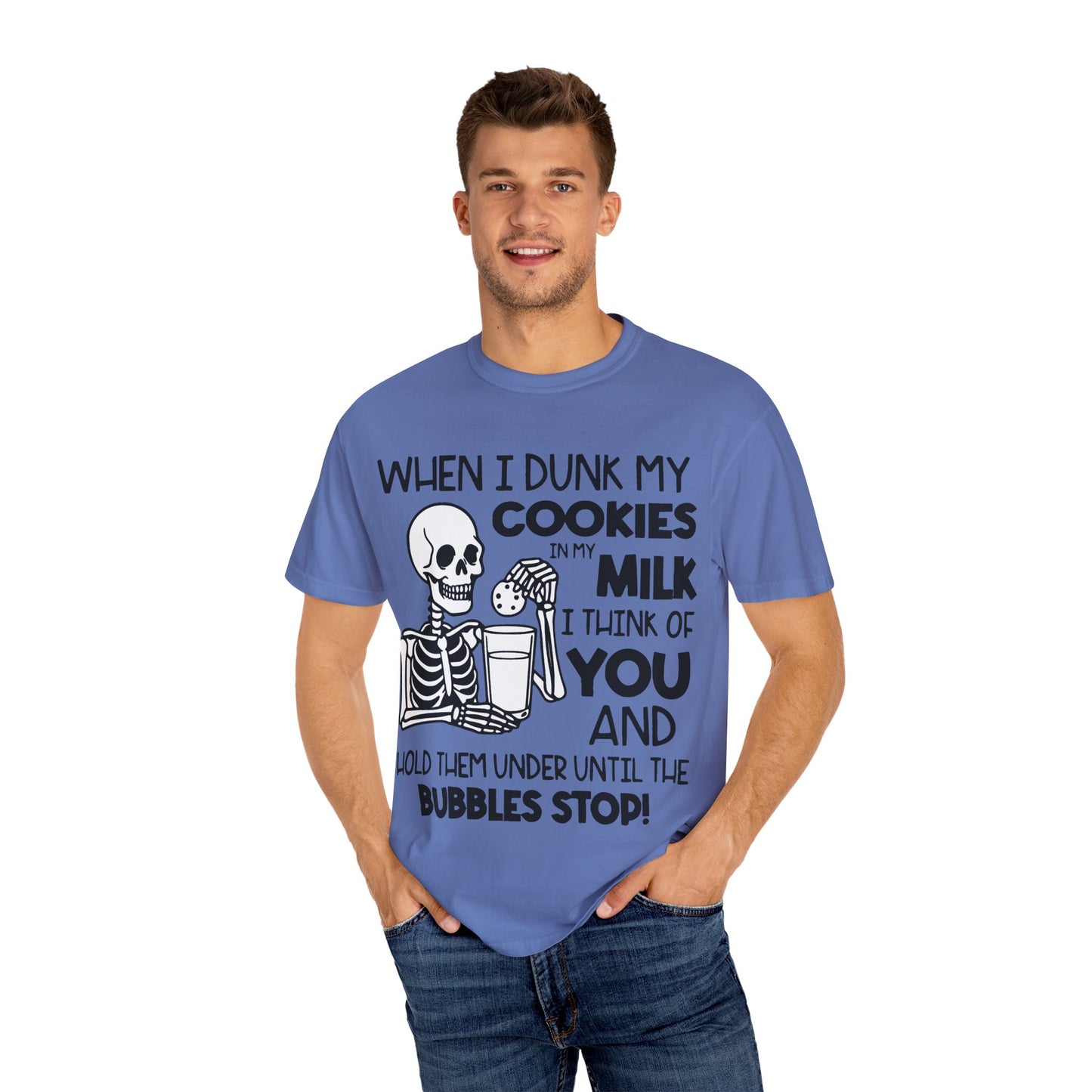 When I dunk my cookies in milk I think of you and hold them under until the bubbles stop! T-shirt