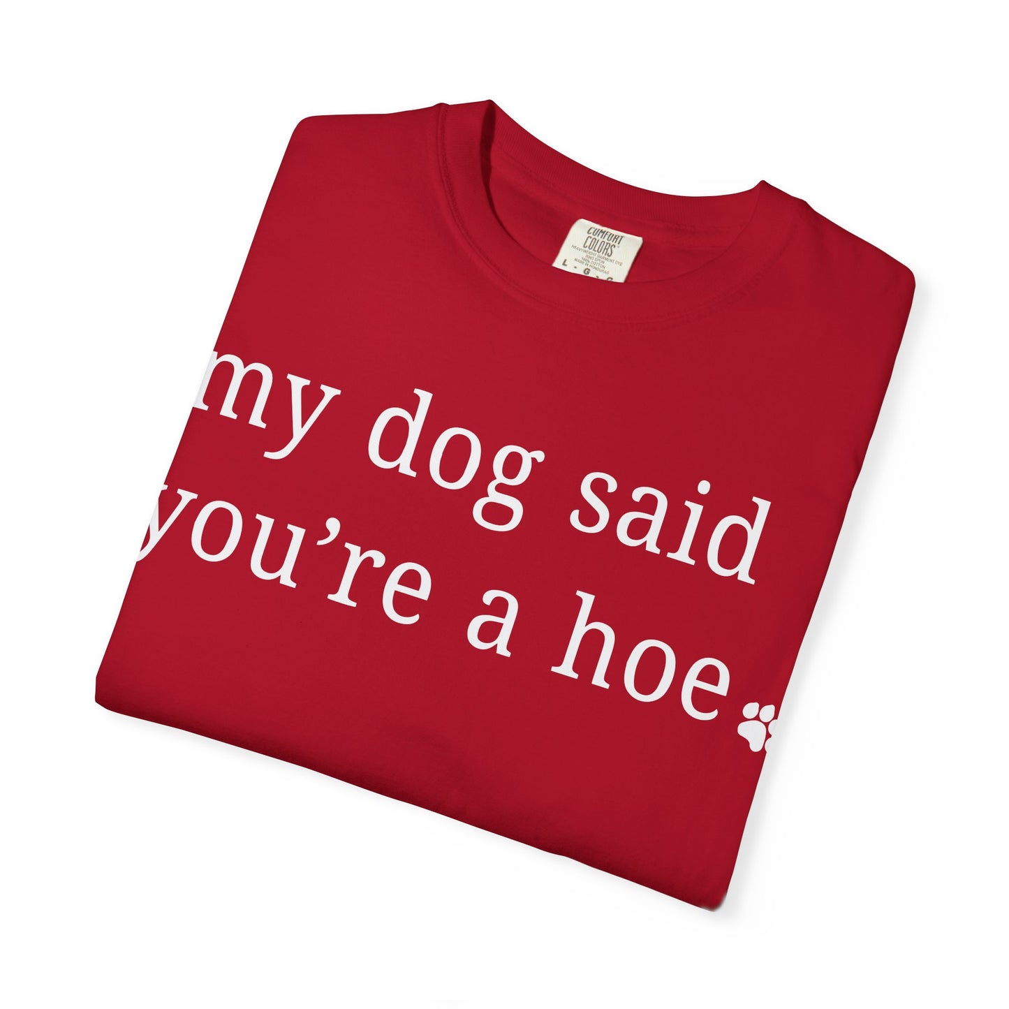 My dog said you're a hoe T-shirt