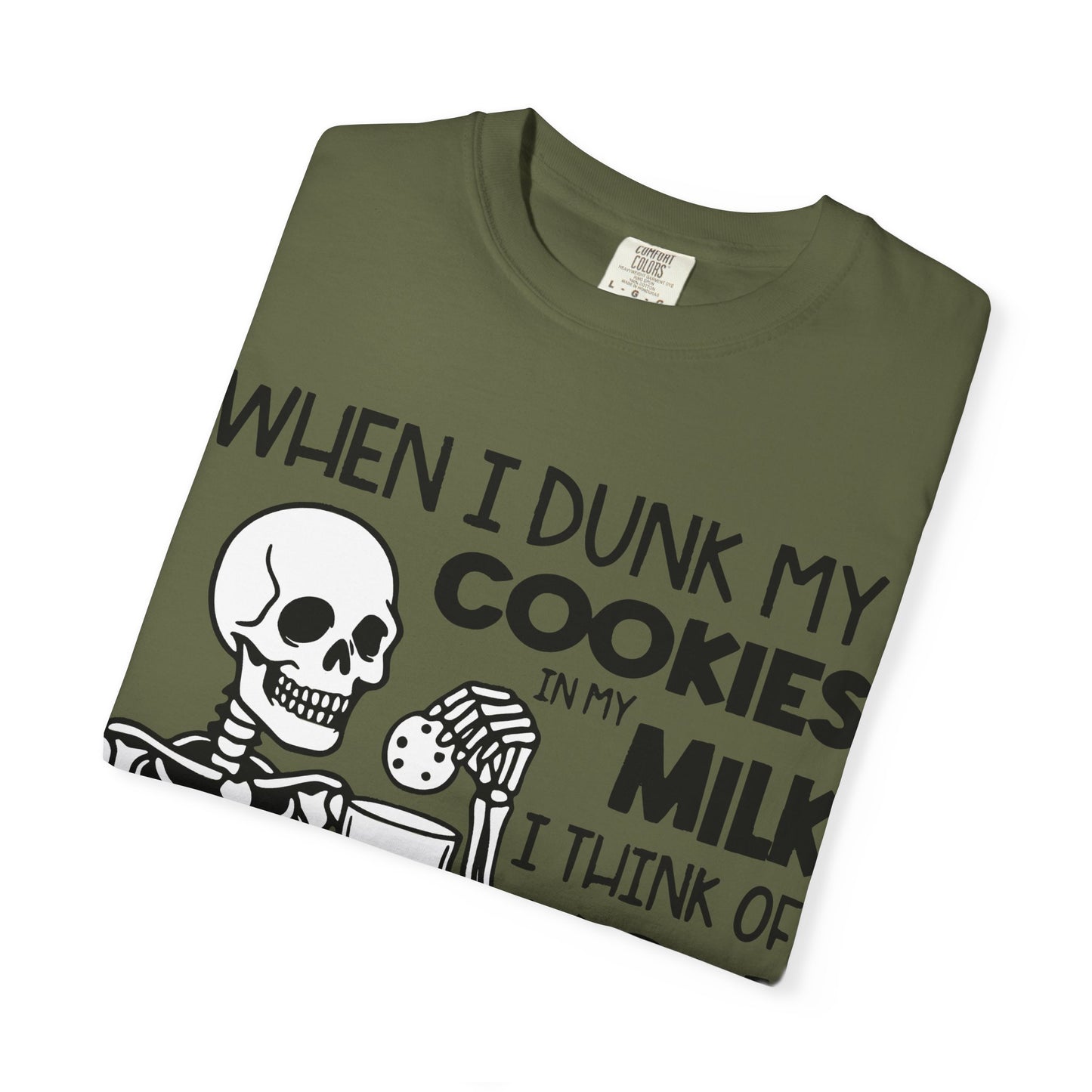 When I dunk my cookies in milk I think of you and hold them under until the bubbles stop! T-shirt