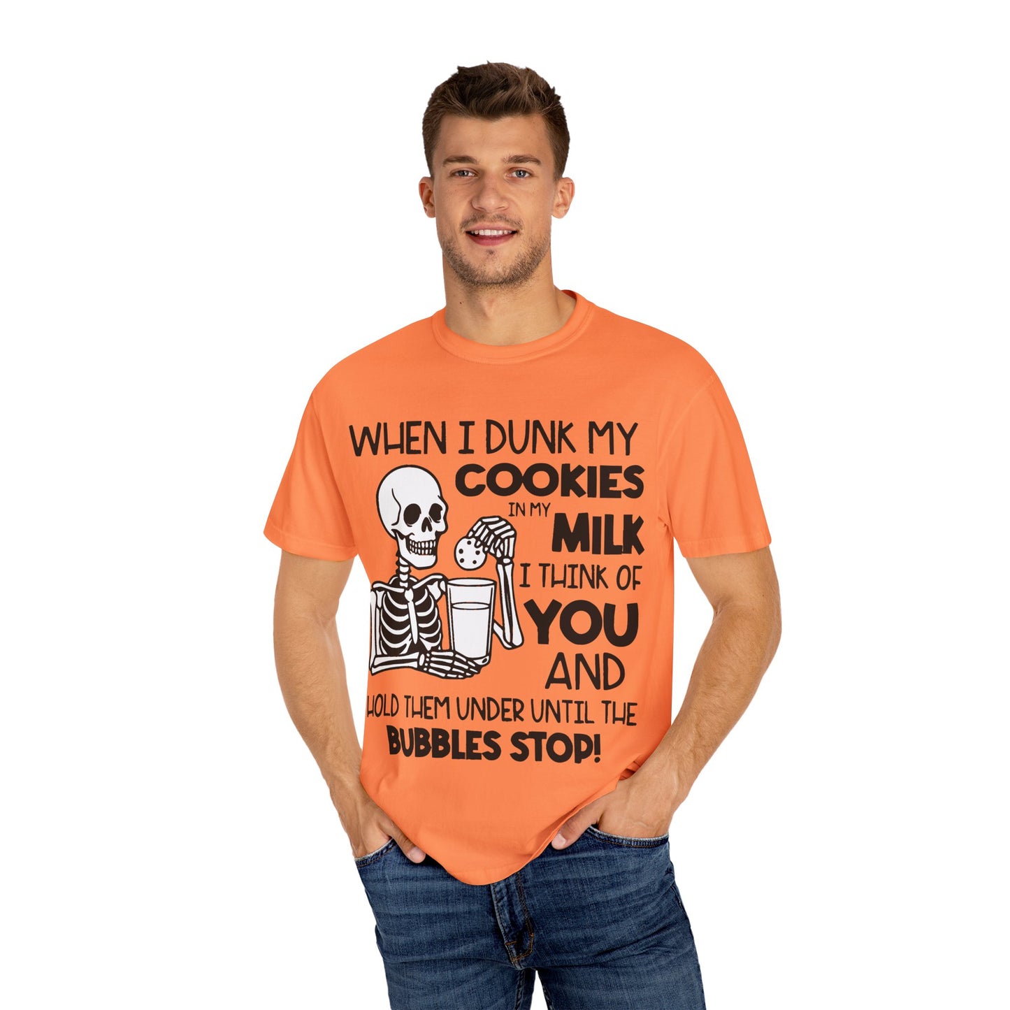 When I dunk my cookies in milk I think of you and hold them under until the bubbles stop! T-shirt