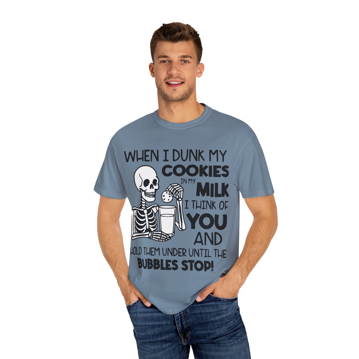 When I dunk my cookies in milk I think of you and hold them under until the bubbles stop! T-shirt