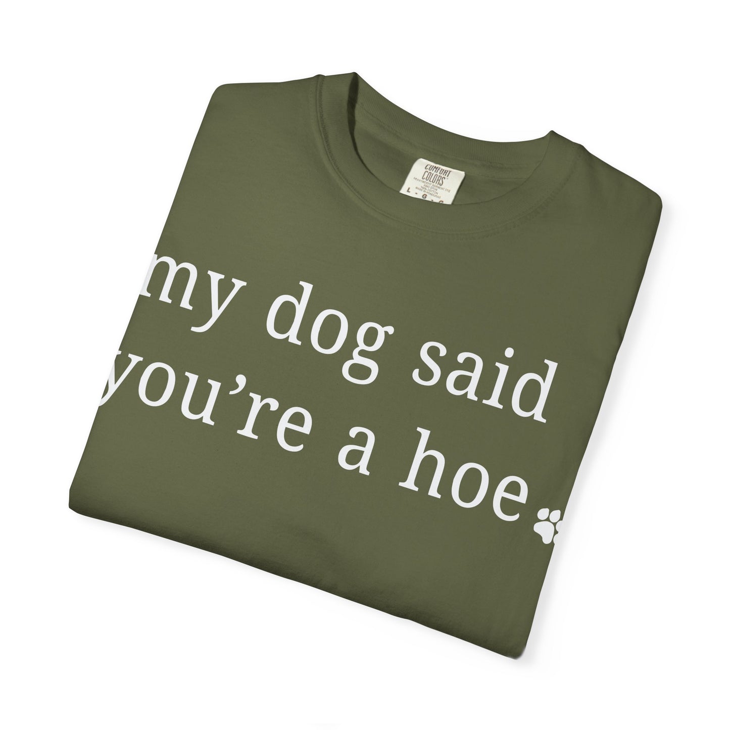 My dog said you're a hoe T-shirt