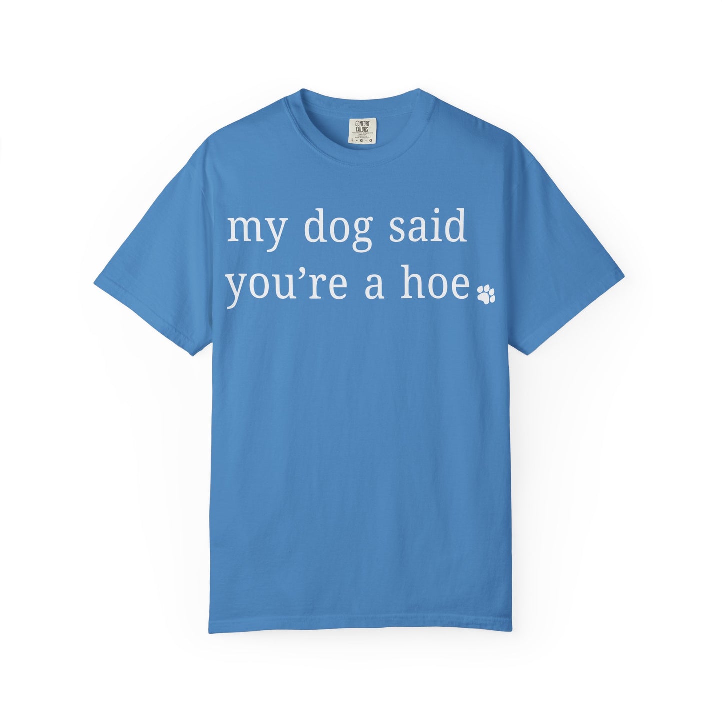 My dog said you're a hoe T-shirt