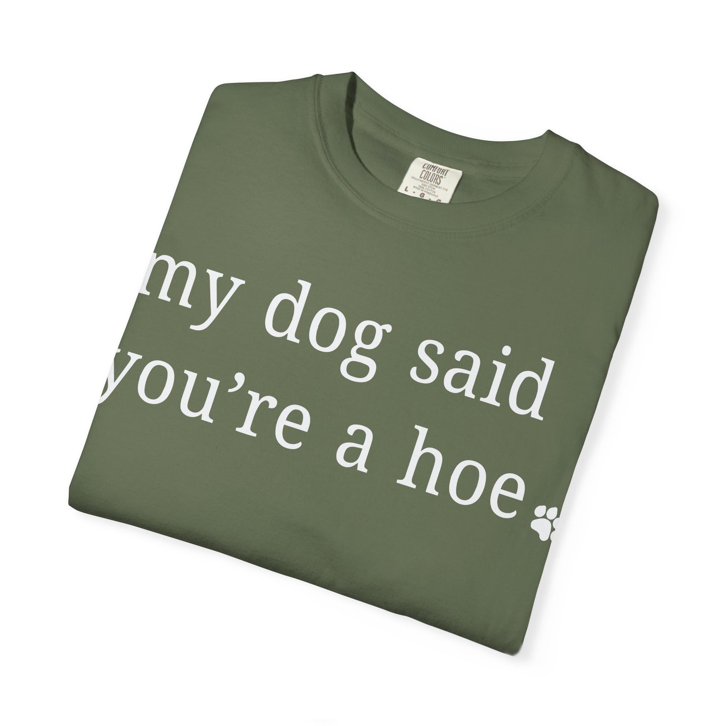 My dog said you're a hoe T-shirt