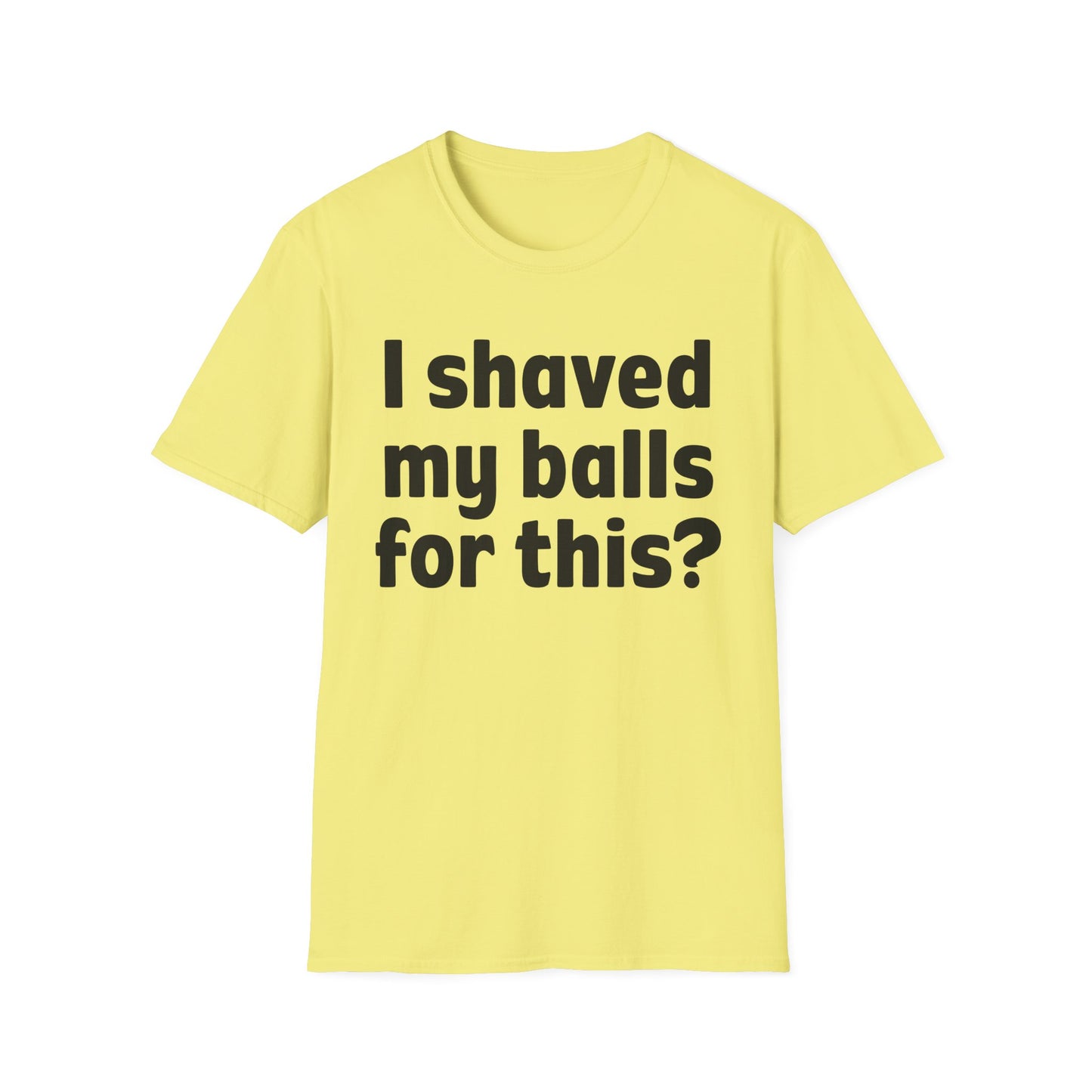 I shaved my b*lls for this? T-Shirt - Funny Gift, Casual Wear, Joke Tee, Party Shirt, Men's Humor