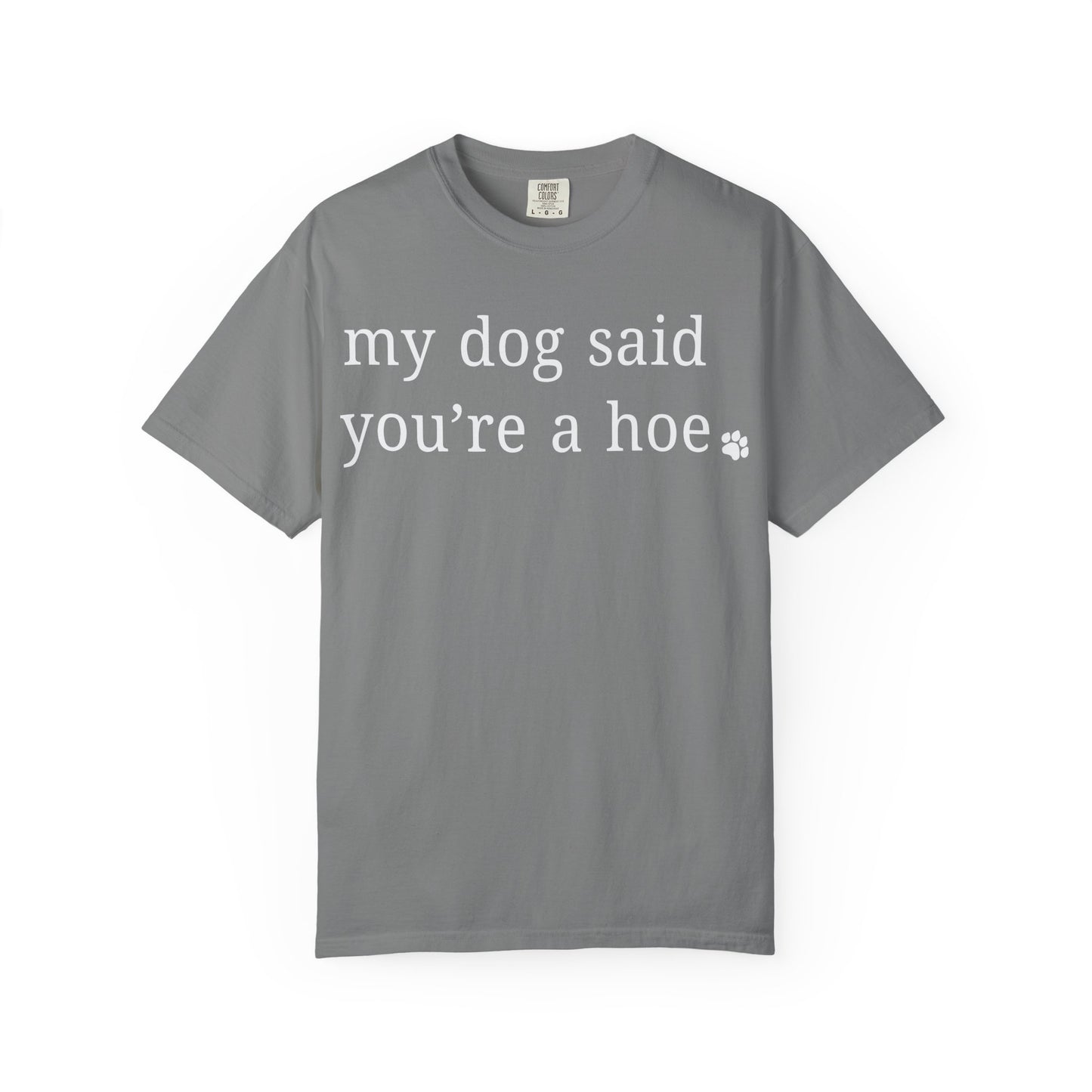 My dog said you're a hoe T-shirt