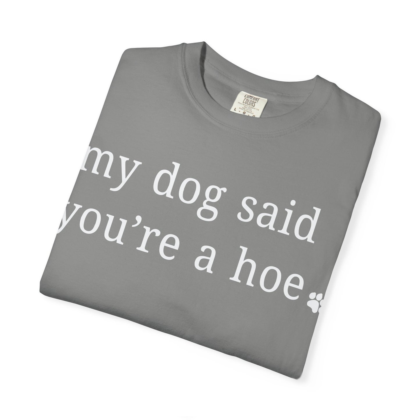 My dog said you're a hoe T-shirt