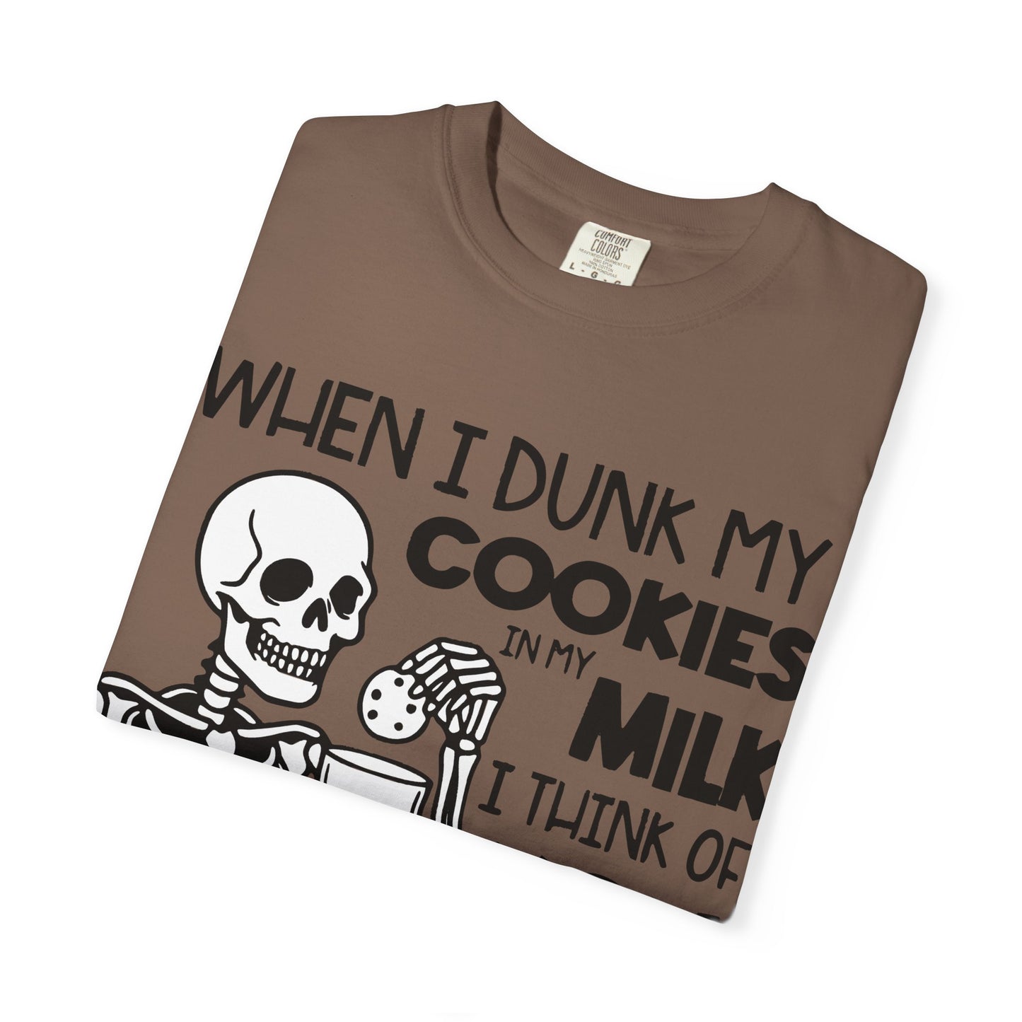 When I dunk my cookies in milk I think of you and hold them under until the bubbles stop! T-shirt