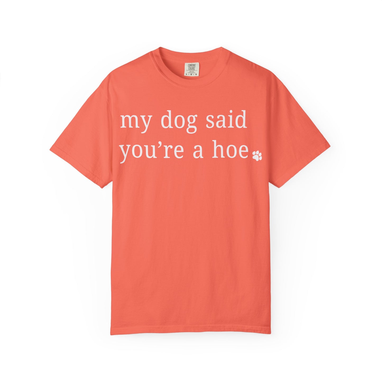 My dog said you're a hoe T-shirt