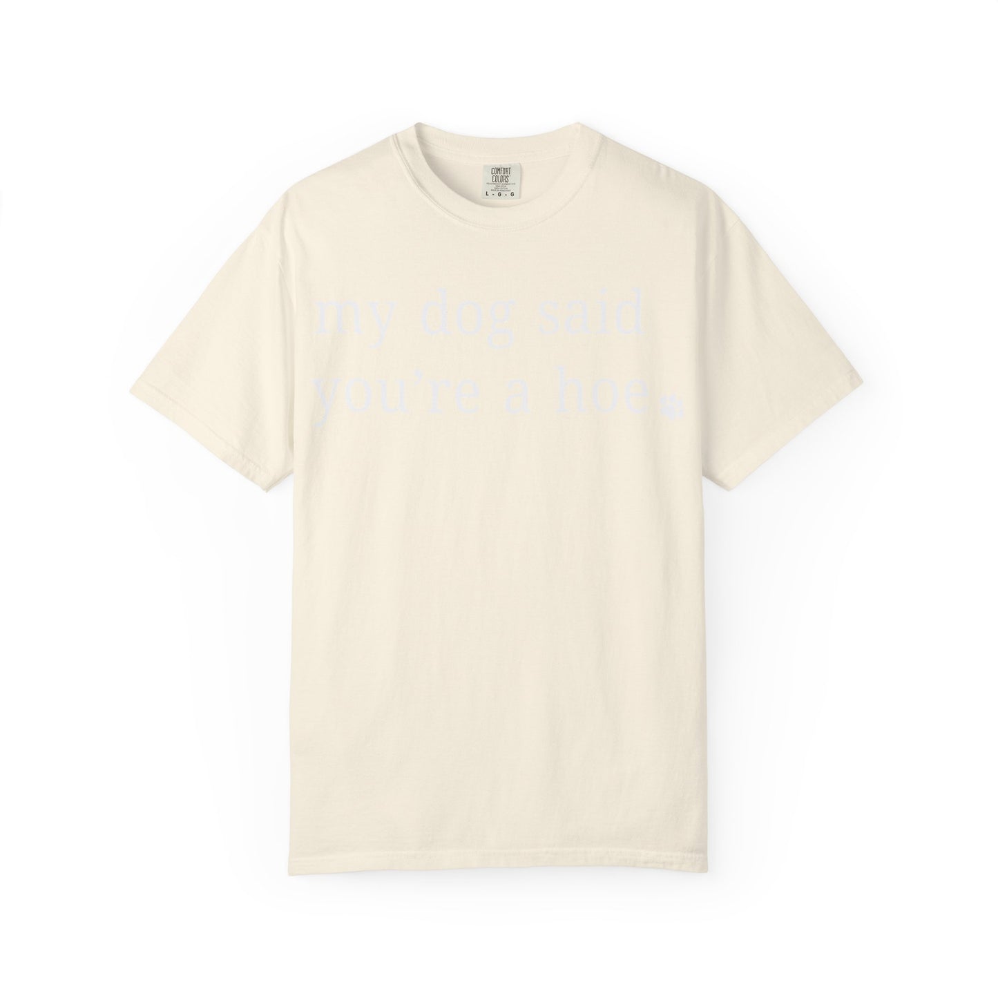 My dog said you're a hoe T-shirt