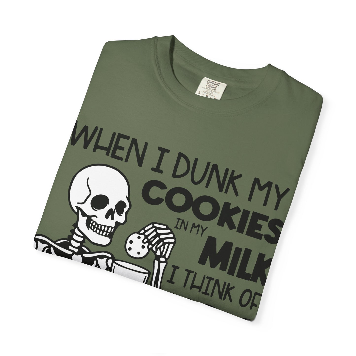 When I dunk my cookies in milk I think of you and hold them under until the bubbles stop! T-shirt