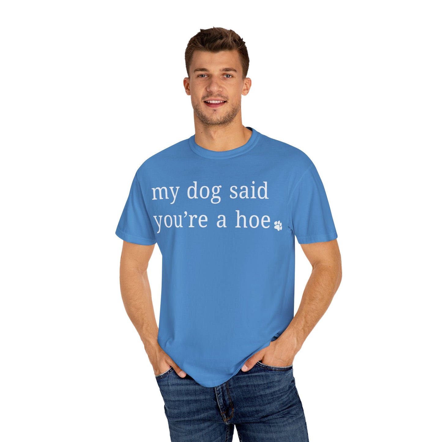 My dog said you're a hoe T-shirt