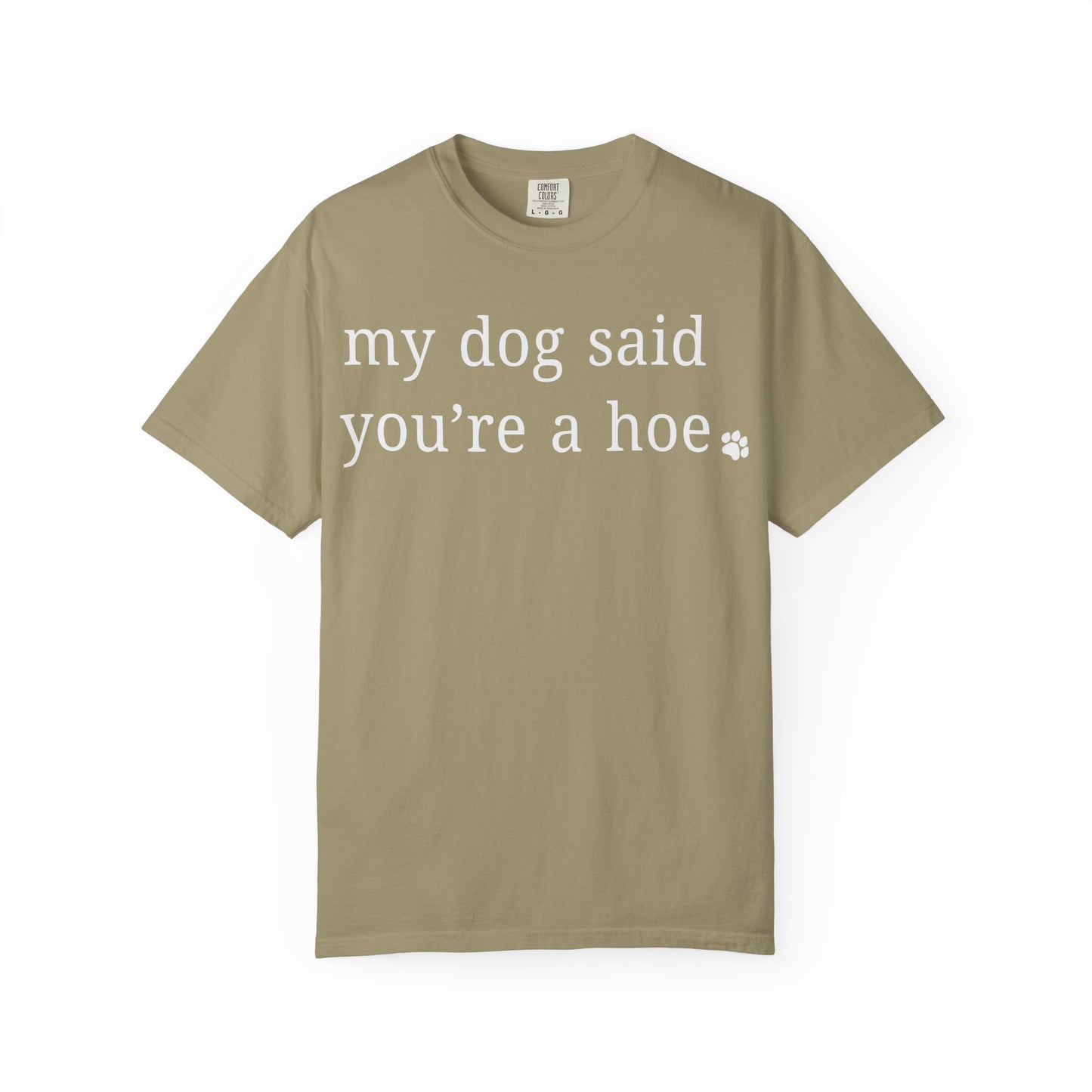 My dog said you're a hoe T-shirt