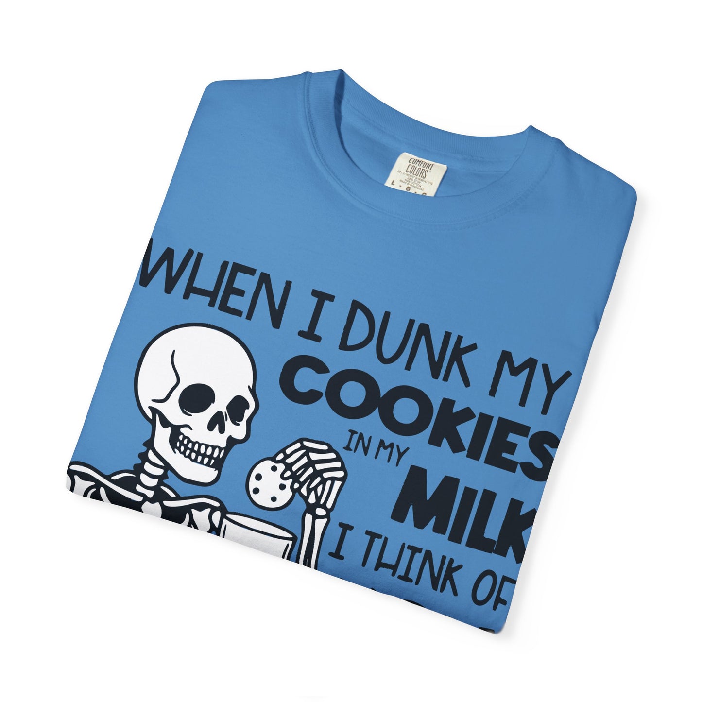 When I dunk my cookies in milk I think of you and hold them under until the bubbles stop! T-shirt