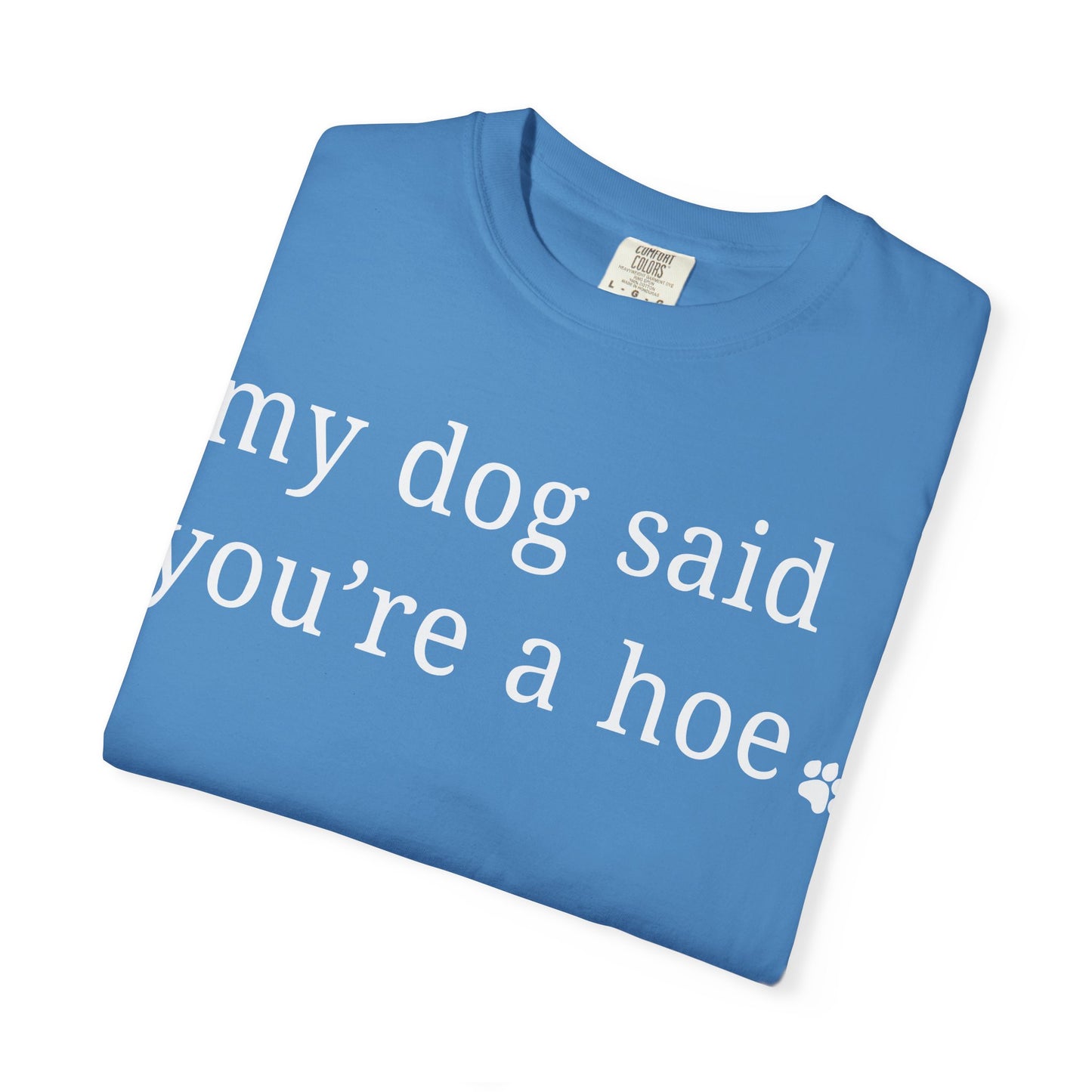 My dog said you're a hoe T-shirt