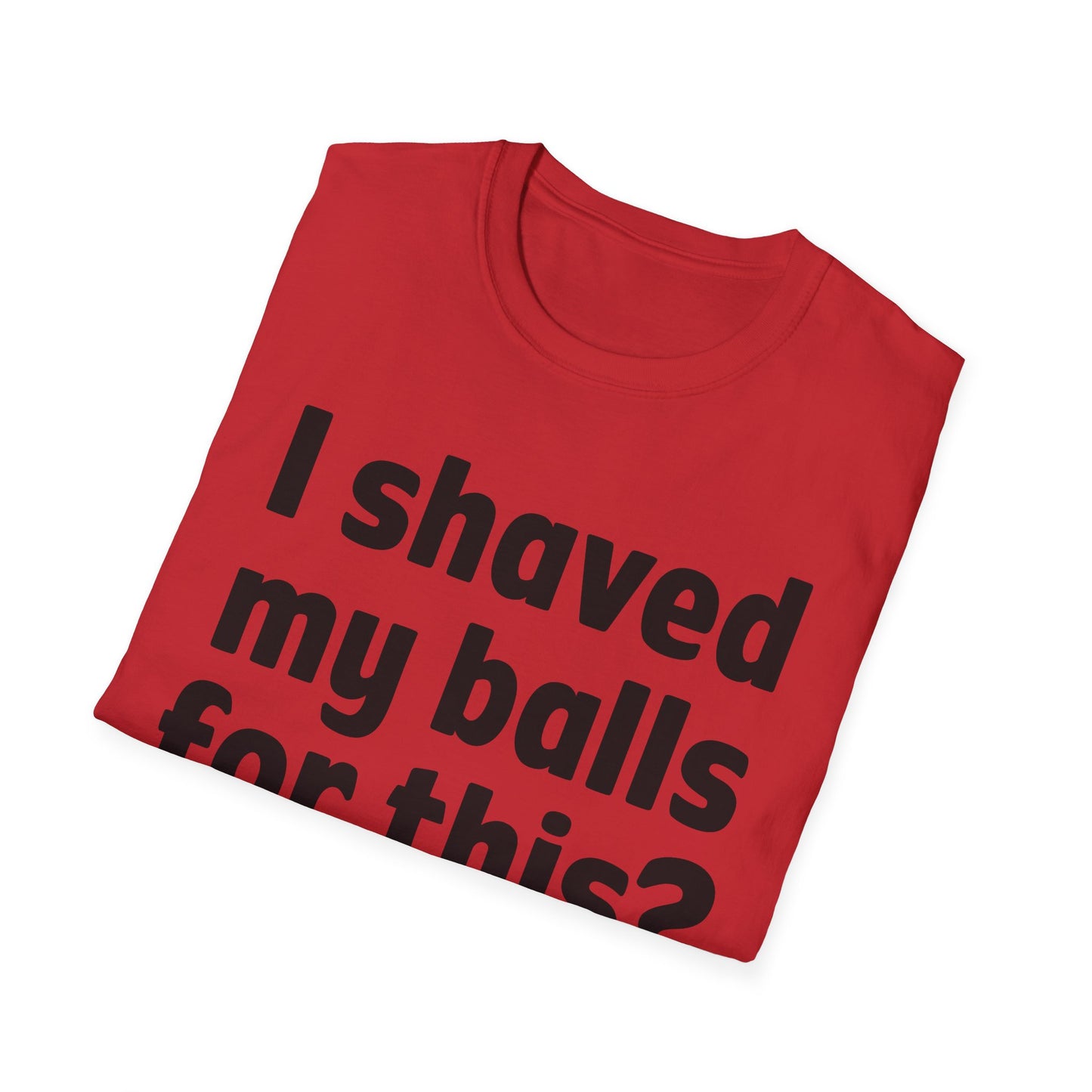 I shaved my b*lls for this? T-Shirt - Funny Gift, Casual Wear, Joke Tee, Party Shirt, Men's Humor
