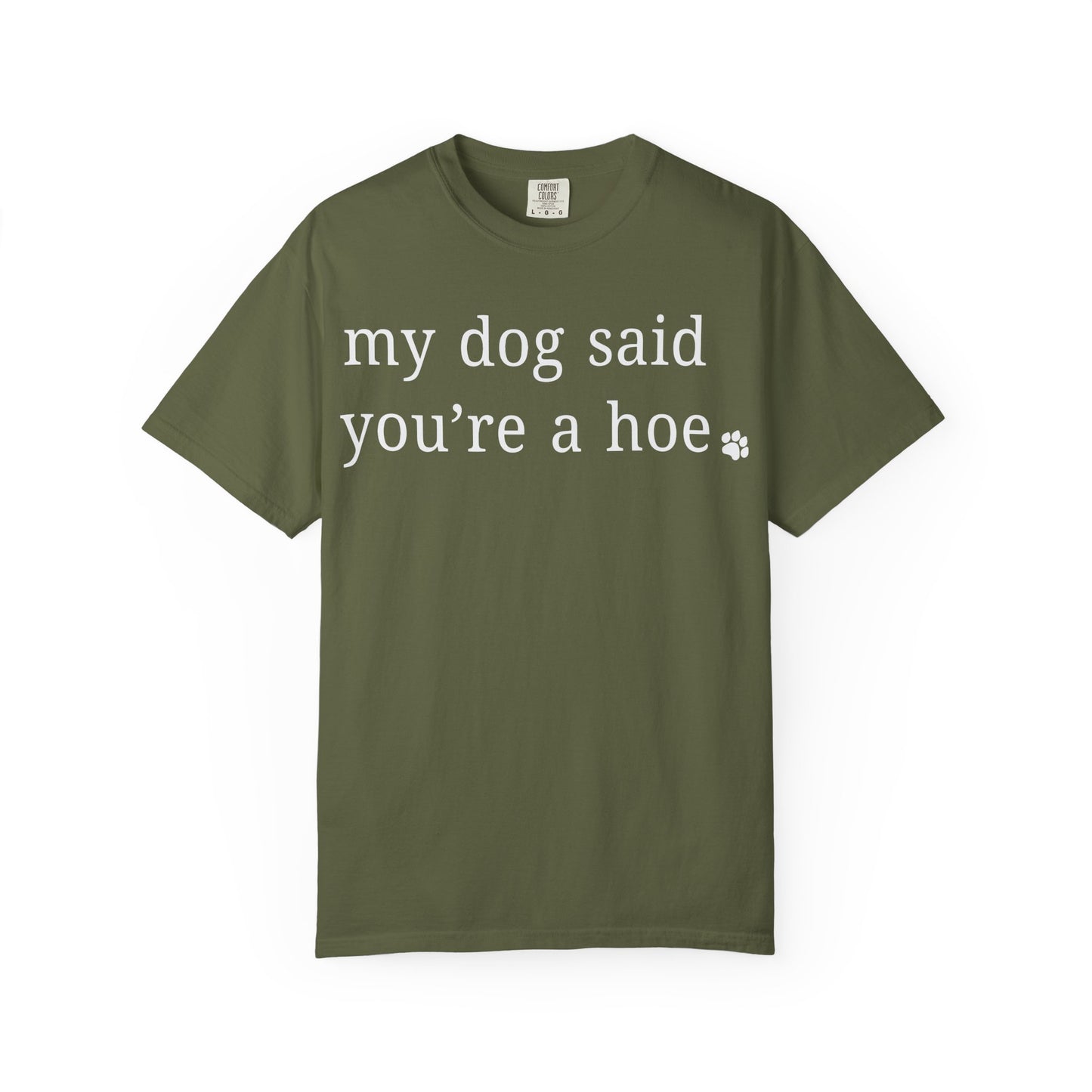 My dog said you're a hoe T-shirt