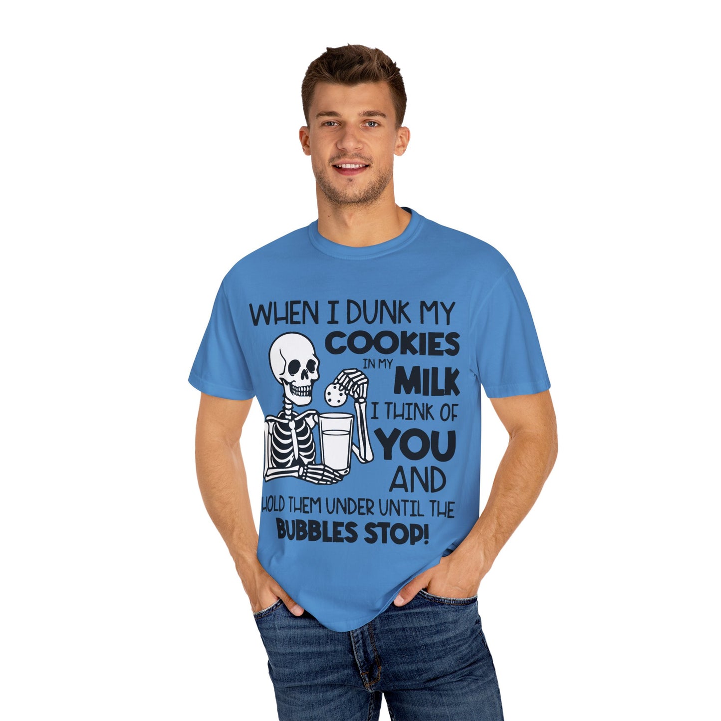 When I dunk my cookies in milk I think of you and hold them under until the bubbles stop! T-shirt