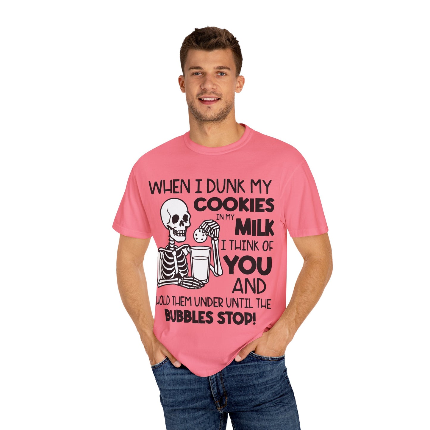 When I dunk my cookies in milk I think of you and hold them under until the bubbles stop! T-shirt