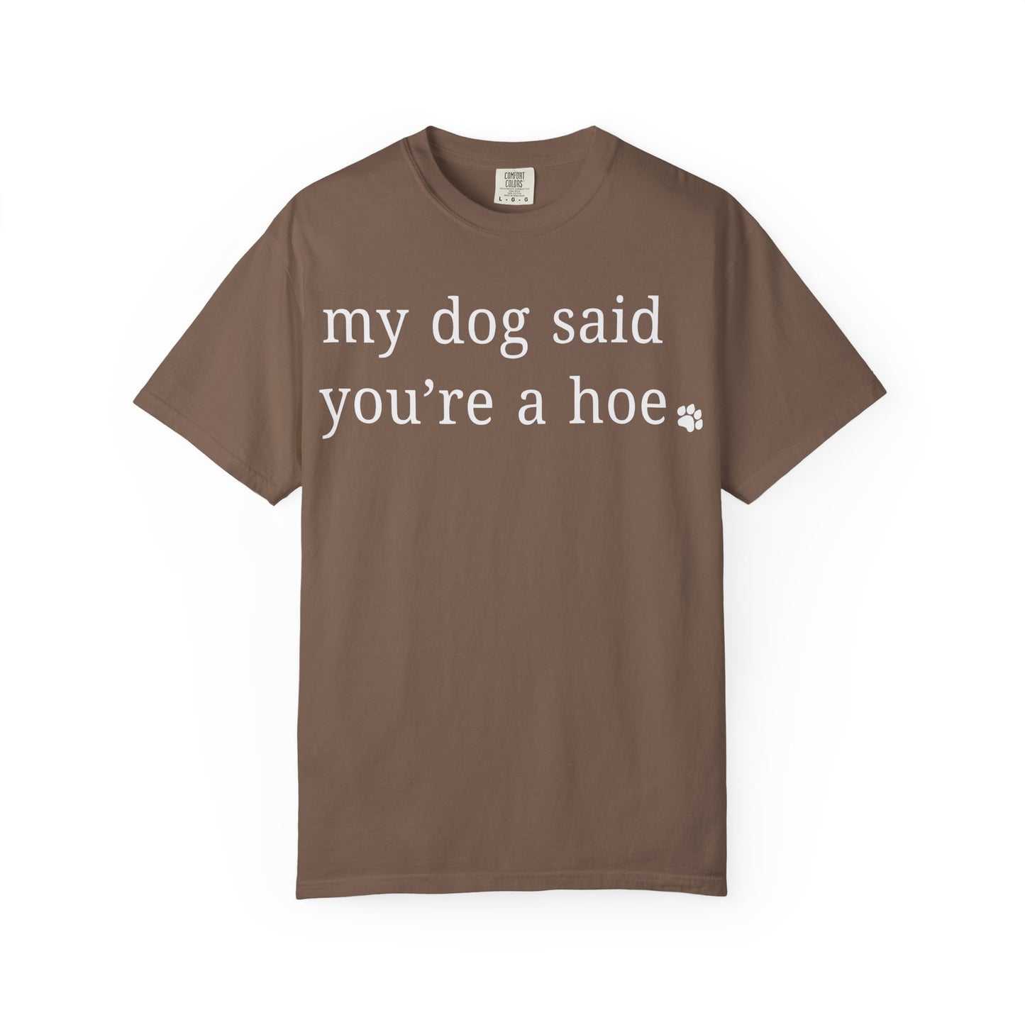 My dog said you're a hoe T-shirt