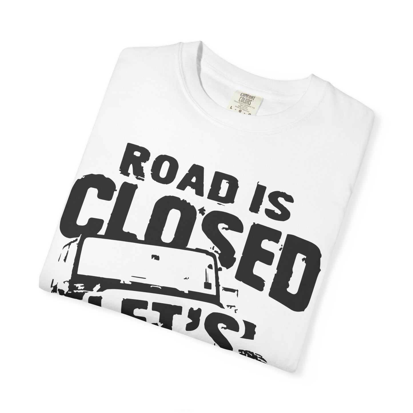 Jeep - Road is closed let's go see why T-Shirt