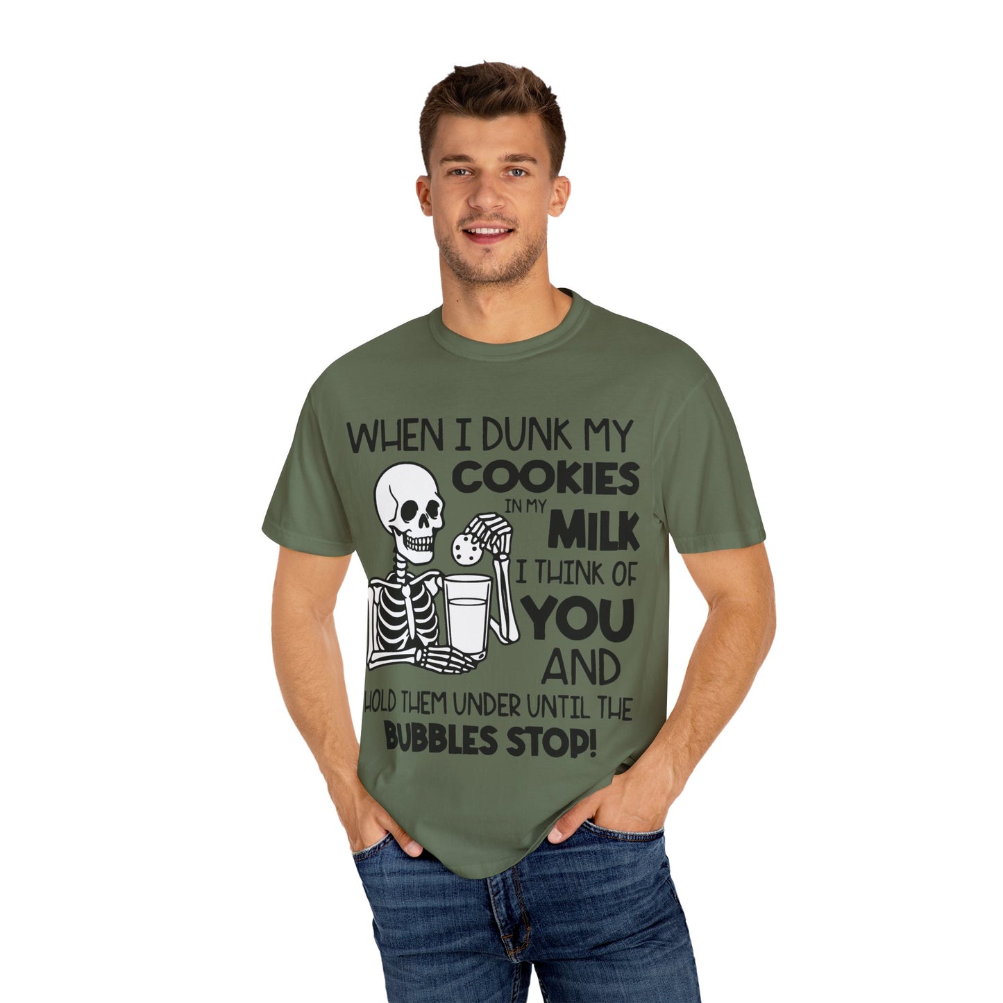 When I dunk my cookies in milk I think of you and hold them under until the bubbles stop! T-shirt