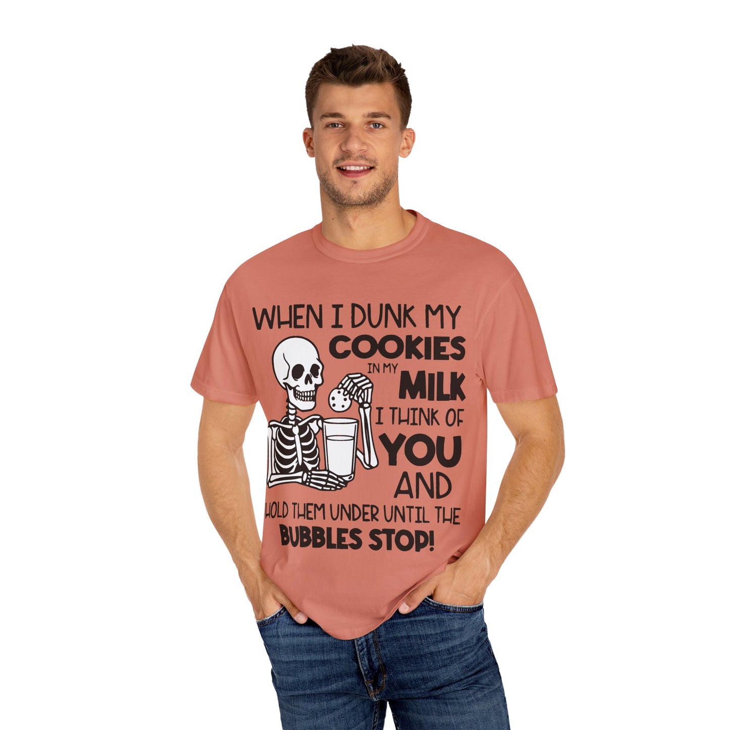 When I dunk my cookies in milk I think of you and hold them under until the bubbles stop! T-shirt