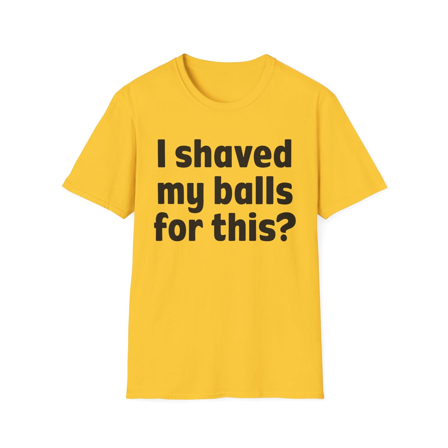 I shaved my b*lls for this? T-Shirt - Funny Gift, Casual Wear, Joke Tee, Party Shirt, Men's Humor