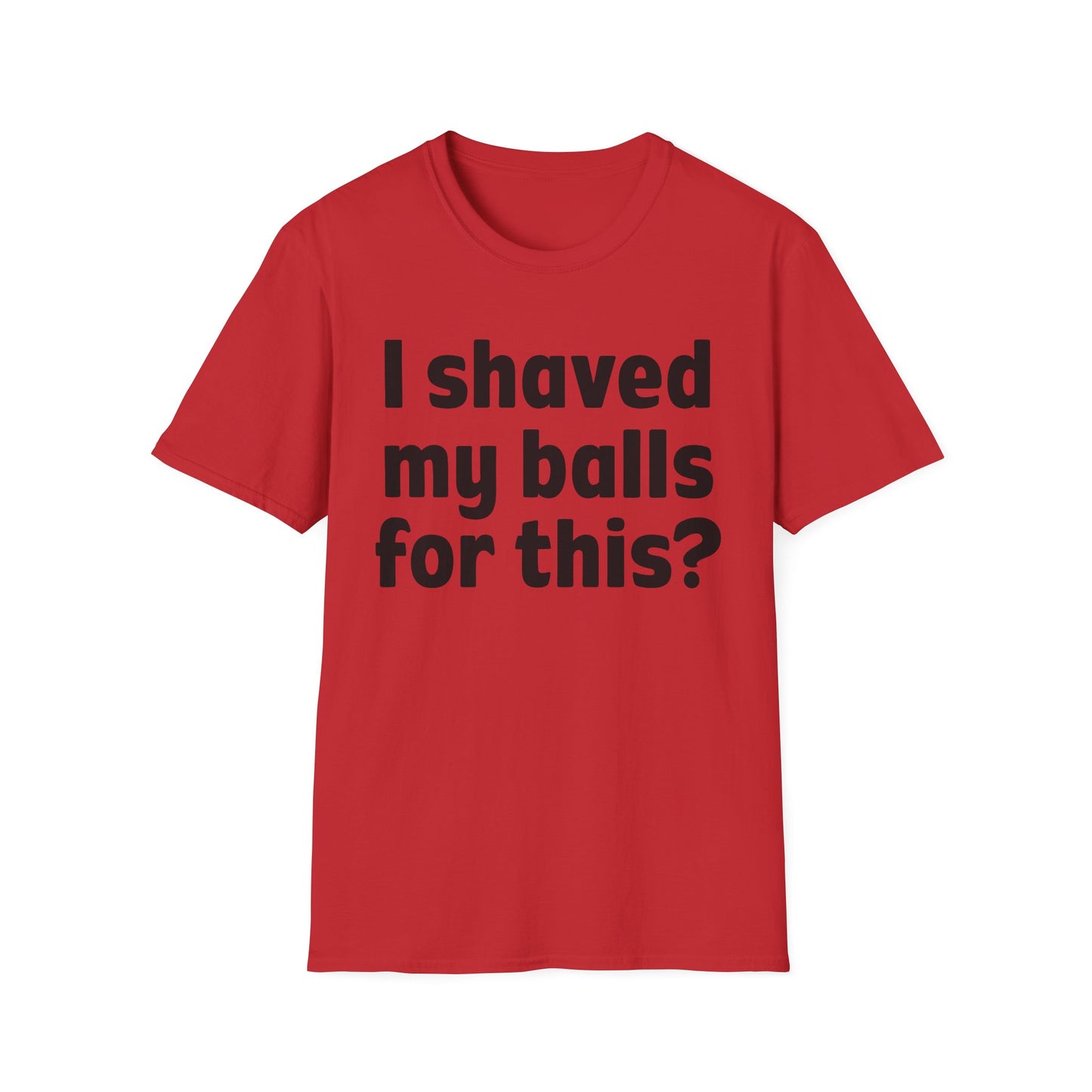 I shaved my b*lls for this? T-Shirt - Funny Gift, Casual Wear, Joke Tee, Party Shirt, Men's Humor