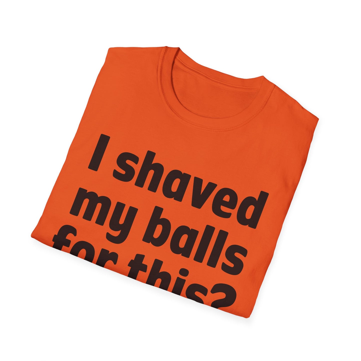 I shaved my b*lls for this? T-Shirt - Funny Gift, Casual Wear, Joke Tee, Party Shirt, Men's Humor