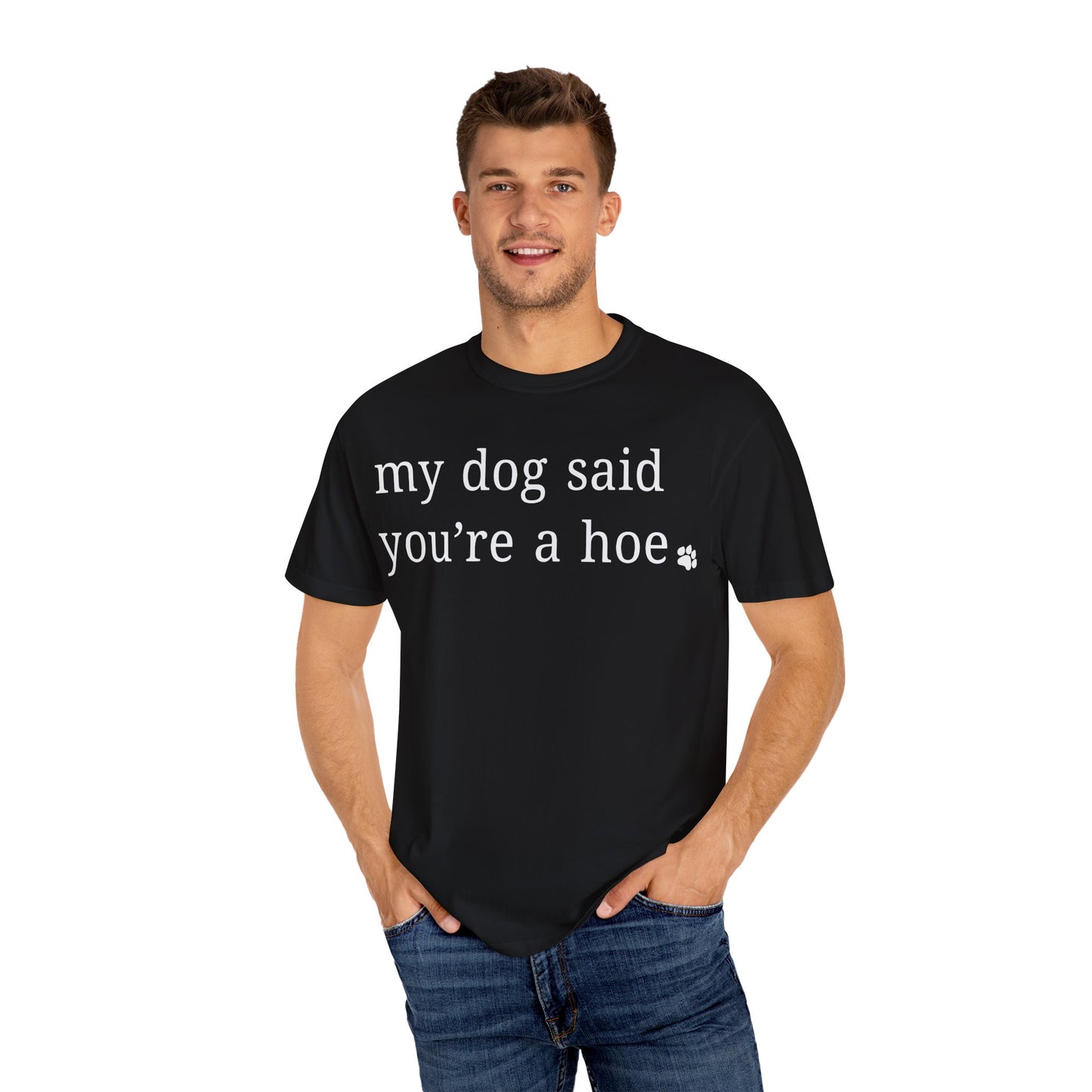 My dog said you're a hoe T-shirt