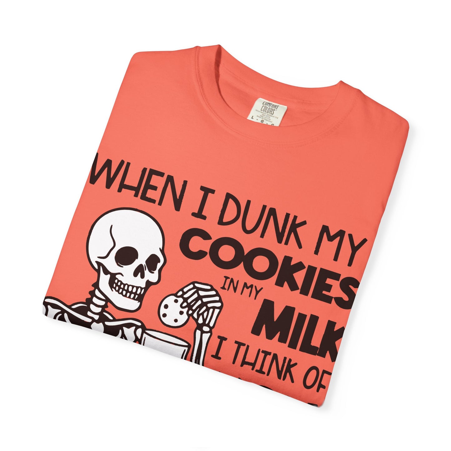 When I dunk my cookies in milk I think of you and hold them under until the bubbles stop! T-shirt