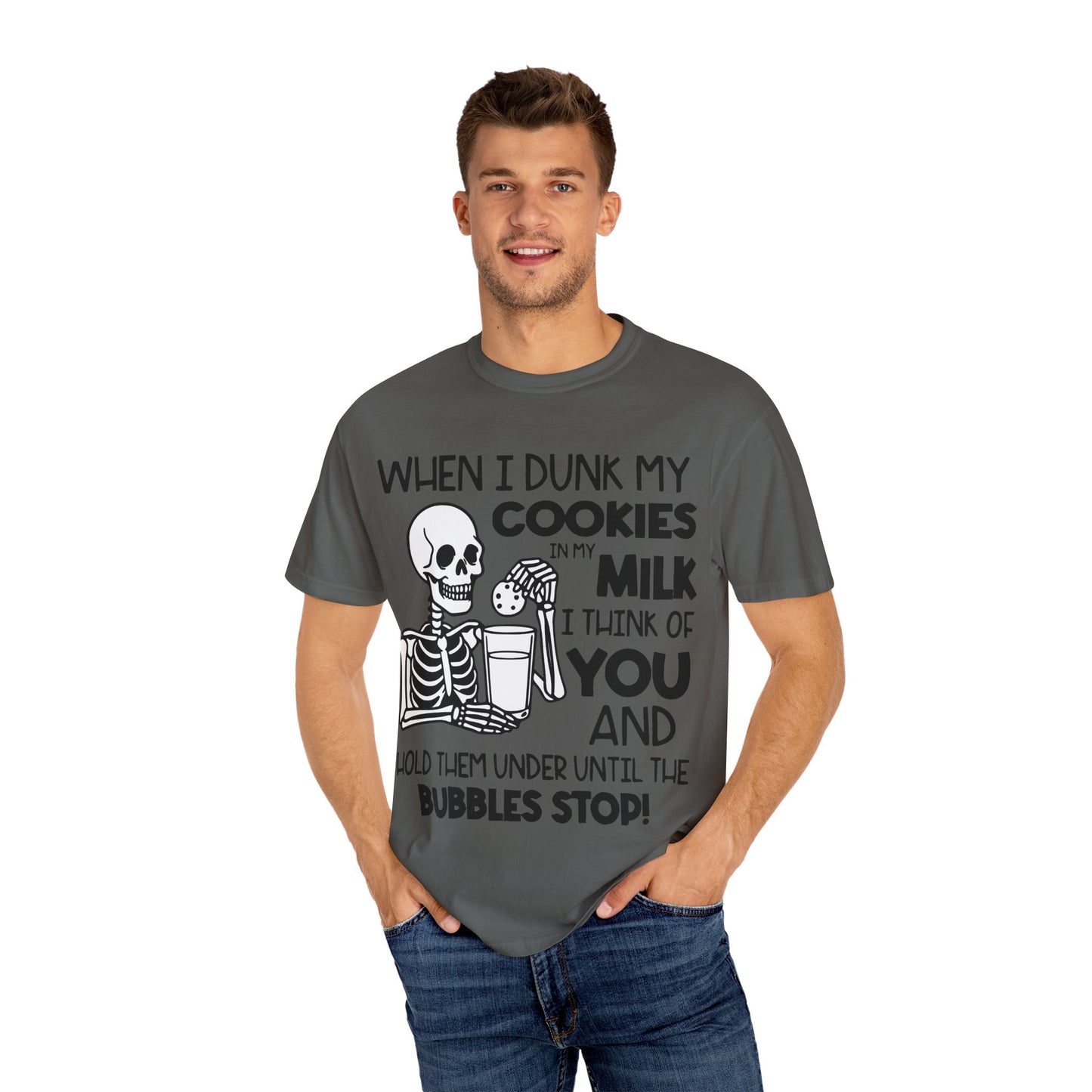 When I dunk my cookies in milk I think of you and hold them under until the bubbles stop! T-shirt