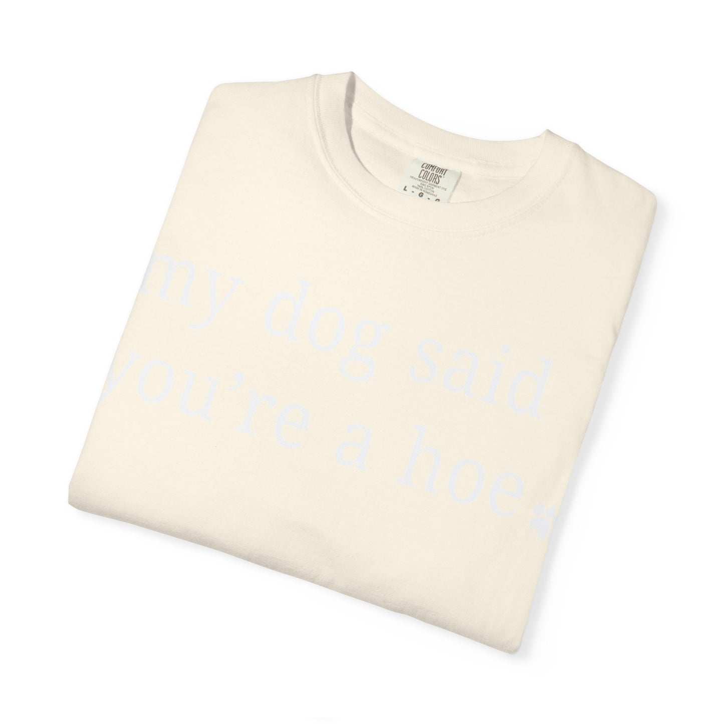 My dog said you're a hoe T-shirt