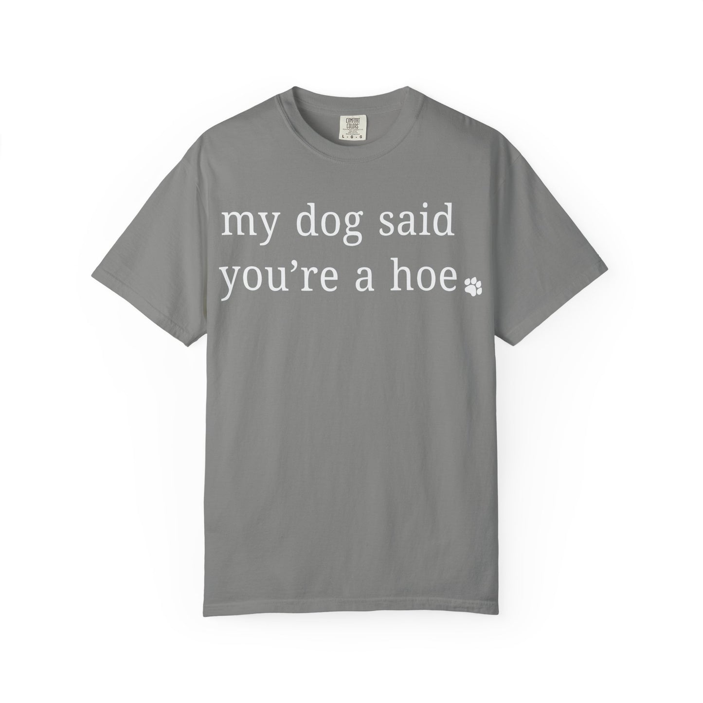 My dog said you're a hoe T-shirt