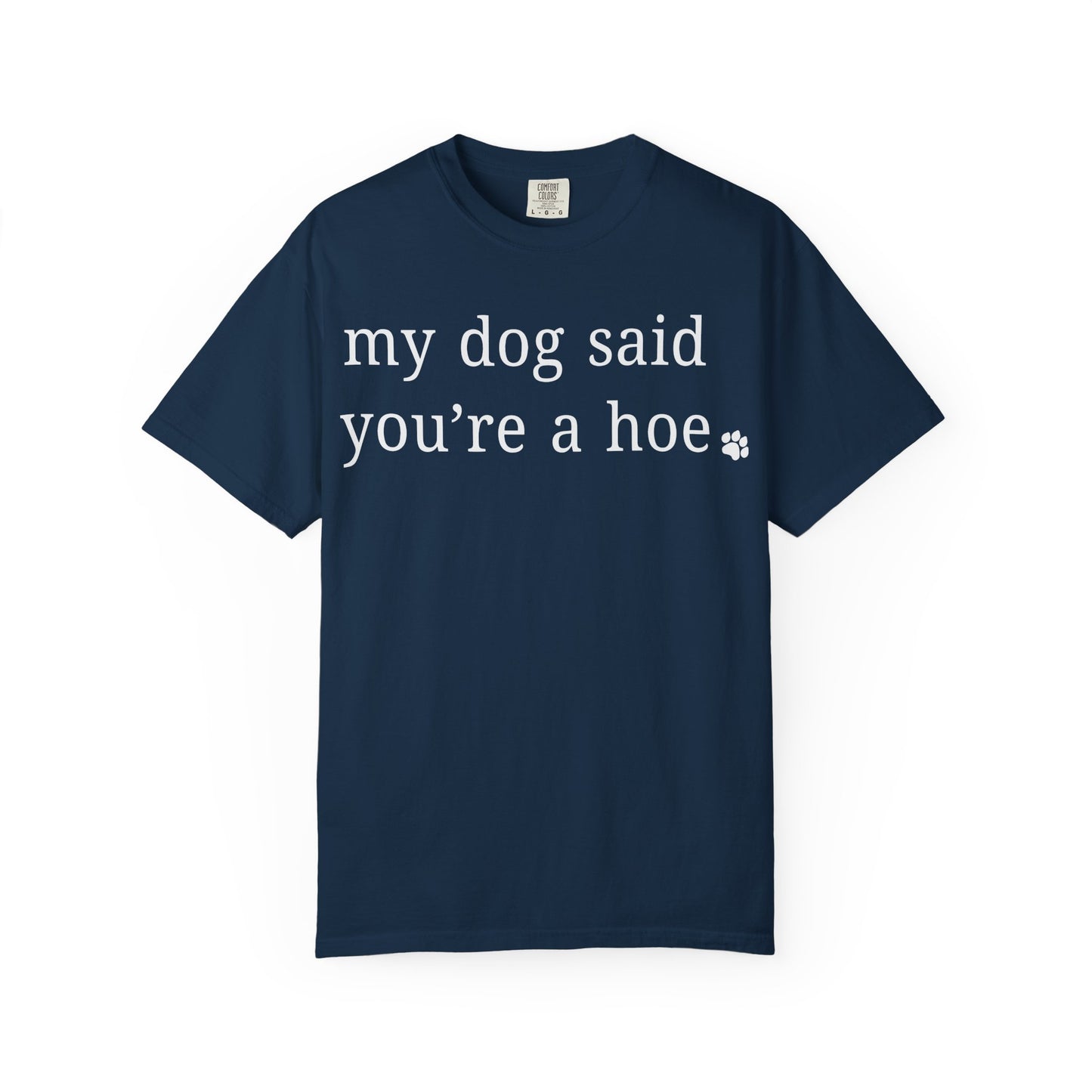 My dog said you're a hoe T-shirt