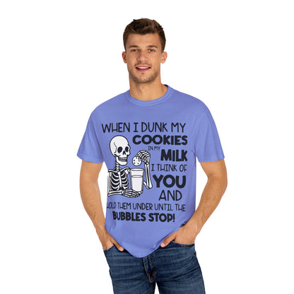 When I dunk my cookies in milk I think of you and hold them under until the bubbles stop! T-shirt