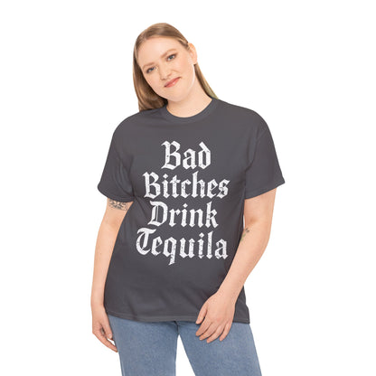 Bad Bitches Drink Tequila Unisex Heavy Cotton Tee