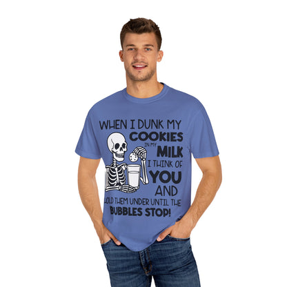 When I dunk my cookies in milk I think of you and hold them under until the bubbles stop! T-shirt