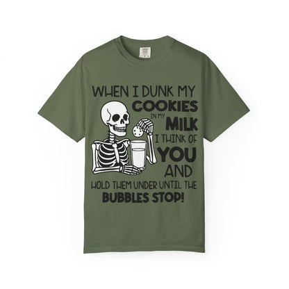 When I dunk my cookies in milk I think of you and hold them under until the bubbles stop! T-shirt