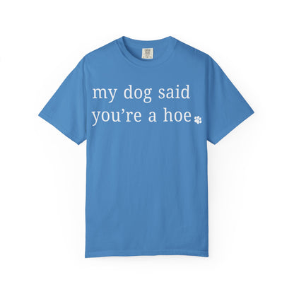 My dog said you're a hoe T-shirt