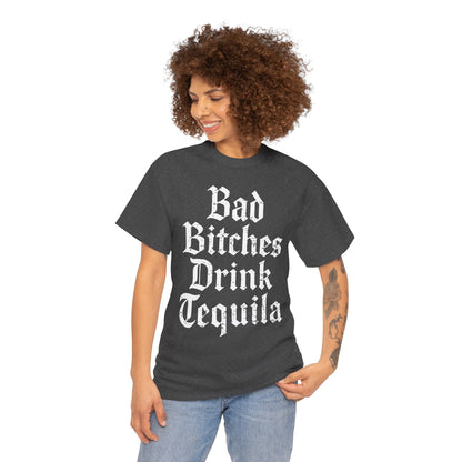 Bad Bitches Drink Tequila Unisex Heavy Cotton Tee