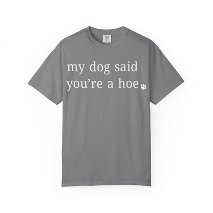 My dog said you're a hoe T-shirt