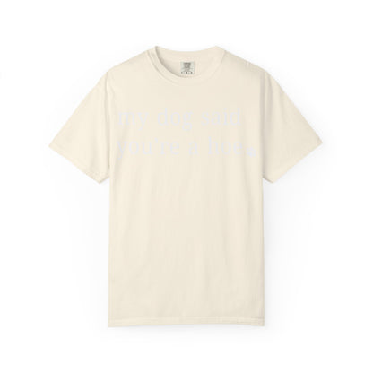 My dog said you're a hoe T-shirt