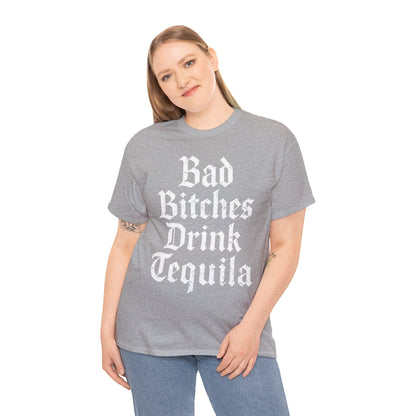 Bad Bitches Drink Tequila Unisex Heavy Cotton Tee